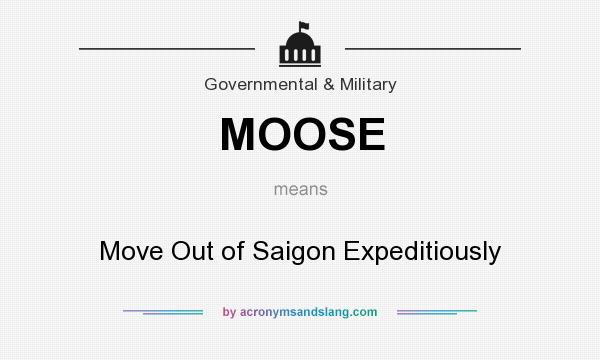 What does MOOSE mean? It stands for Move Out of Saigon Expeditiously