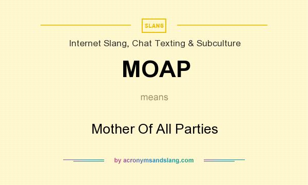 What does MOAP mean? It stands for Mother Of All Parties