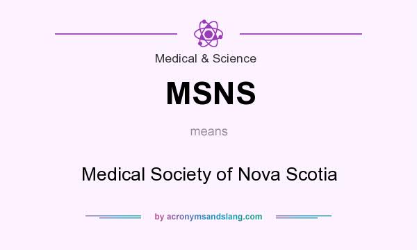 What does MSNS mean? It stands for Medical Society of Nova Scotia