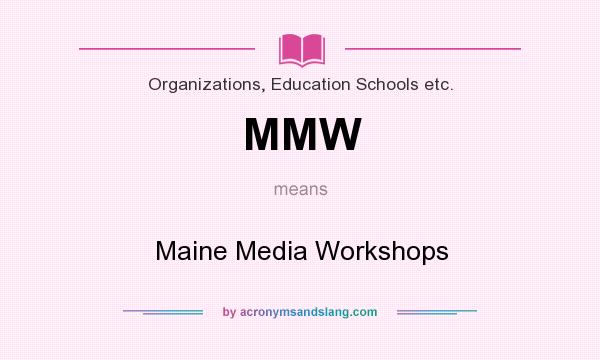 What does MMW mean? It stands for Maine Media Workshops