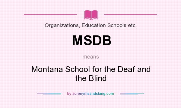 What does MSDB mean? It stands for Montana School for the Deaf and the Blind