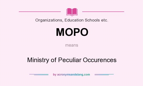 What does MOPO mean? It stands for Ministry of Peculiar Occurences