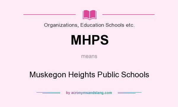 What does MHPS mean? It stands for Muskegon Heights Public Schools