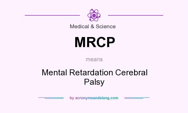 What does MRCP mean? It stands for Mental Retardation Cerebral Palsy