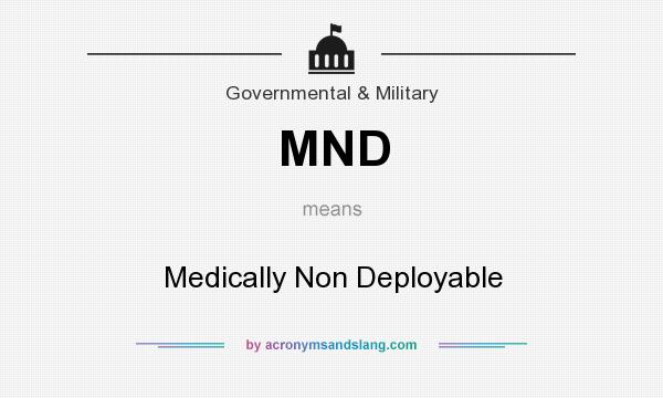 What does MND mean? It stands for Medically Non Deployable