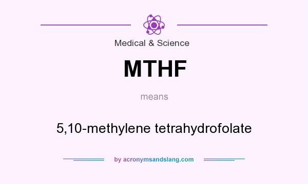 What does MTHF mean? It stands for 5,10-methylene tetrahydrofolate