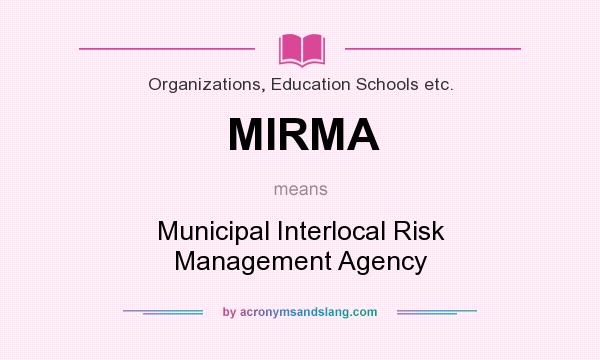 What does MIRMA mean? It stands for Municipal Interlocal Risk Management Agency