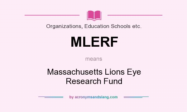 What does MLERF mean? It stands for Massachusetts Lions Eye Research Fund