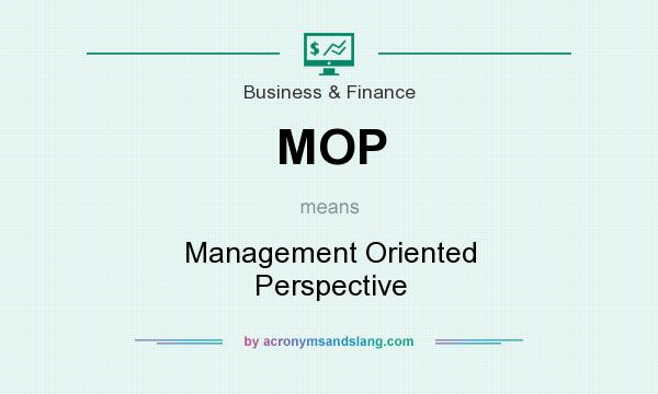 What does MOP mean? It stands for Management Oriented Perspective