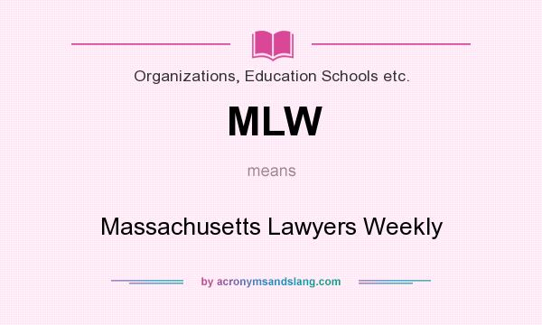 What does MLW mean? It stands for Massachusetts Lawyers Weekly