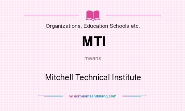 What does MTI mean? It stands for Mitchell Technical Institute
