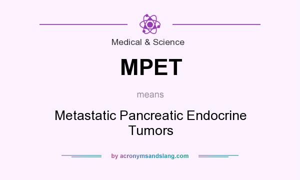 What does MPET mean? It stands for Metastatic Pancreatic Endocrine Tumors