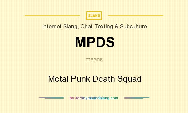 What does MPDS mean? It stands for Metal Punk Death Squad