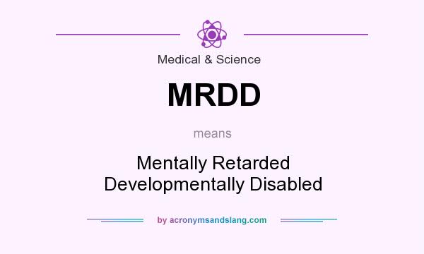 What does MRDD mean? It stands for Mentally Retarded Developmentally Disabled