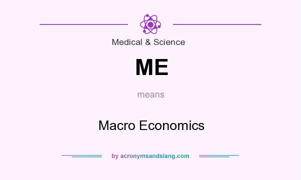 What does ME mean? It stands for Macro Economics