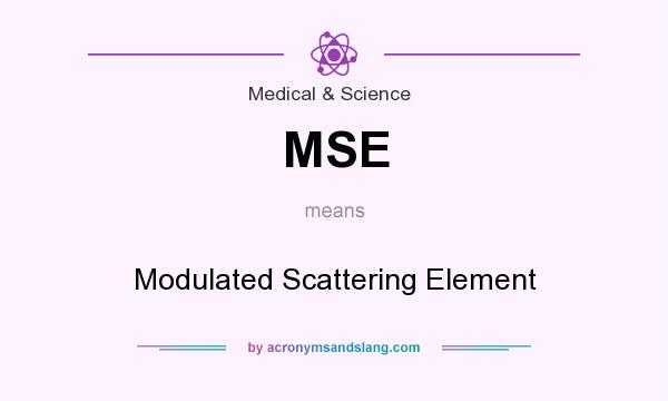 What does MSE mean? It stands for Modulated Scattering Element