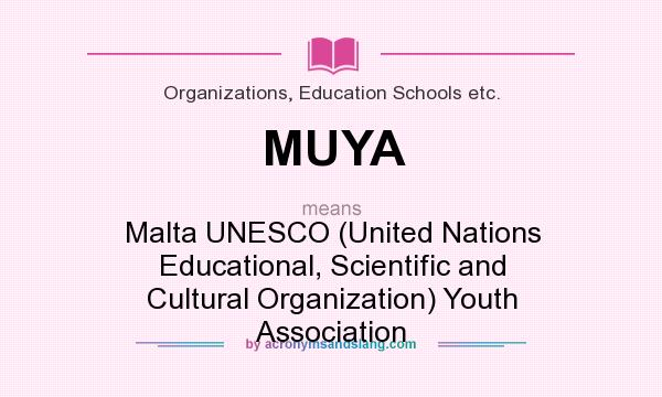 What does MUYA mean? It stands for Malta UNESCO (United Nations Educational, Scientific and Cultural Organization) Youth Association