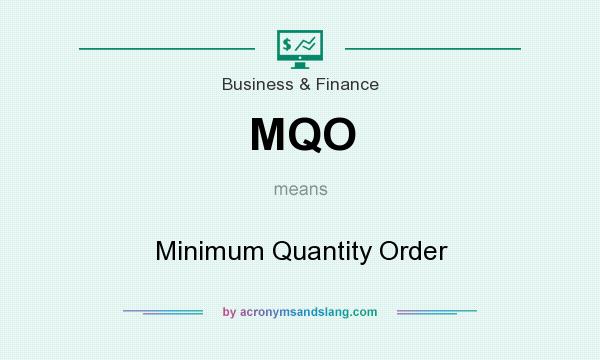 What does MQO mean? It stands for Minimum Quantity Order