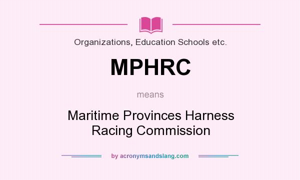 What does MPHRC mean? It stands for Maritime Provinces Harness Racing Commission