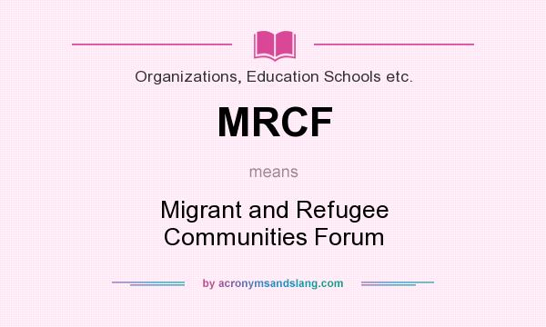 What does MRCF mean? It stands for Migrant and Refugee Communities Forum