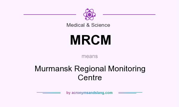 What does MRCM mean? It stands for Murmansk Regional Monitoring Centre