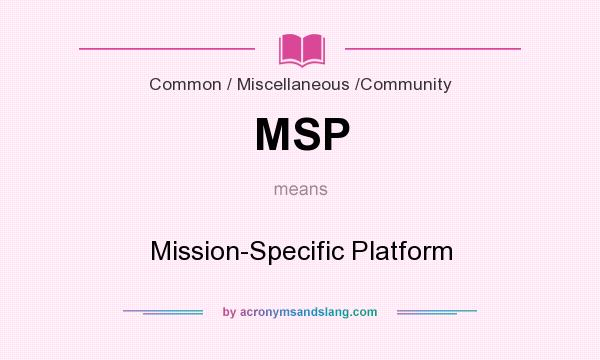 What does MSP mean? It stands for Mission-Specific Platform