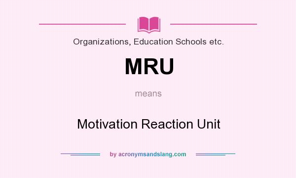 What does MRU mean? It stands for Motivation Reaction Unit