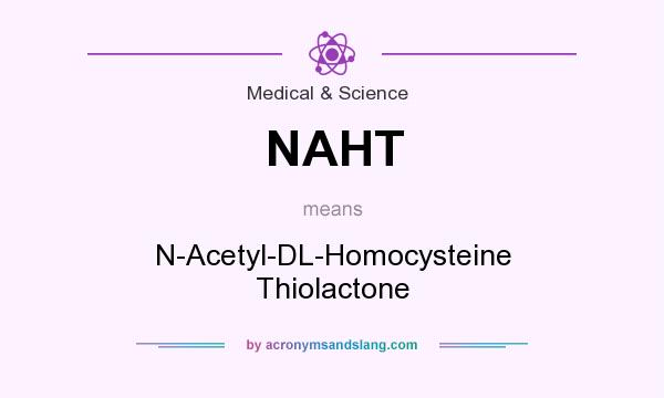 What does NAHT mean? It stands for N-Acetyl-DL-Homocysteine Thiolactone
