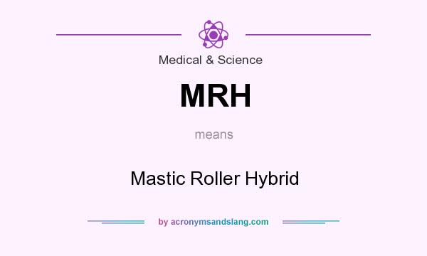 What does MRH mean? It stands for Mastic Roller Hybrid