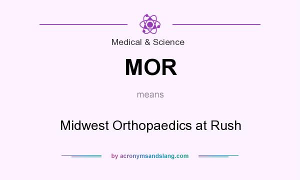 What does MOR mean? It stands for Midwest Orthopaedics at Rush