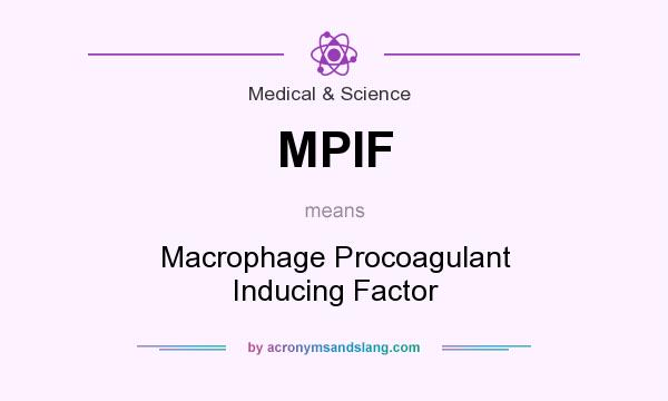 What does MPIF mean? It stands for Macrophage Procoagulant Inducing Factor