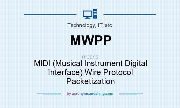 What does MWPP mean? It stands for MIDI (Musical Instrument Digital Interface) Wire Protocol Packetization