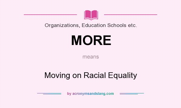 What does MORE mean? It stands for Moving on Racial Equality