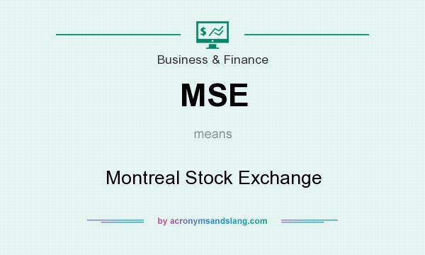 What does MSE mean? It stands for Montreal Stock Exchange