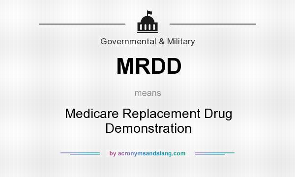 What does MRDD mean? It stands for Medicare Replacement Drug Demonstration