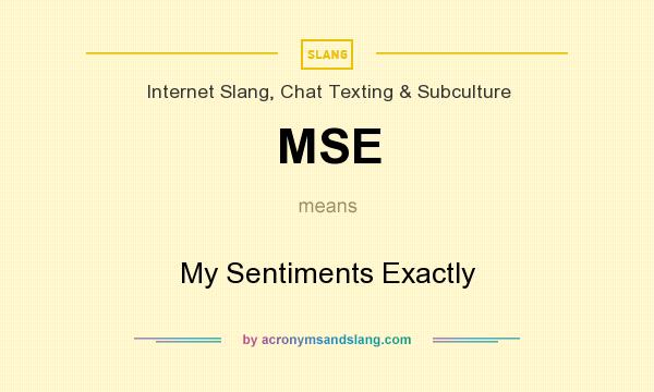 What does MSE mean? It stands for My Sentiments Exactly