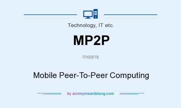What does MP2P mean? It stands for Mobile Peer-To-Peer Computing