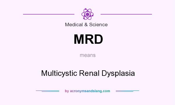 What does MRD mean? It stands for Multicystic Renal Dysplasia
