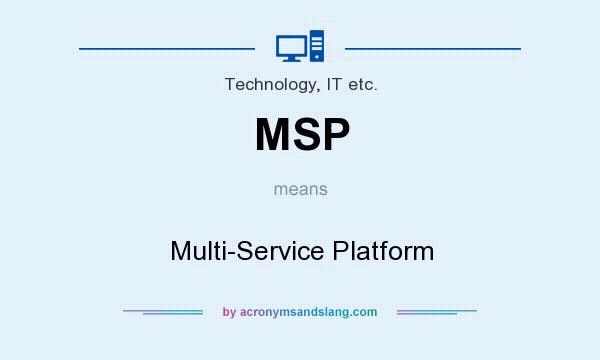 What does MSP mean? It stands for Multi-Service Platform