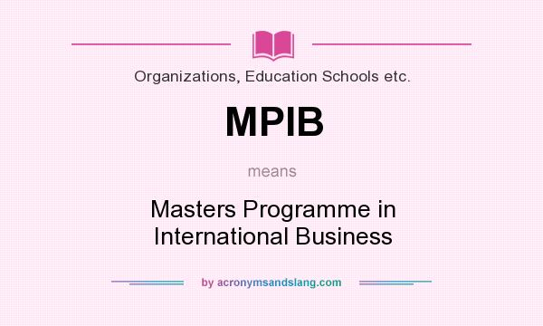 What does MPIB mean? It stands for Masters Programme in International Business