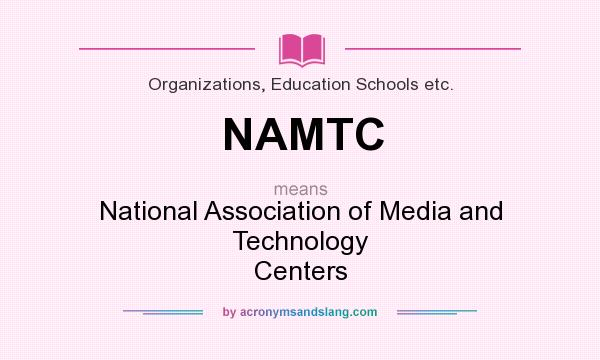What does NAMTC mean? It stands for National Association of Media and Technology Centers