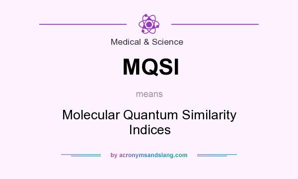 What does MQSI mean? It stands for Molecular Quantum Similarity Indices