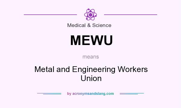 What does MEWU mean? It stands for Metal and Engineering Workers Union