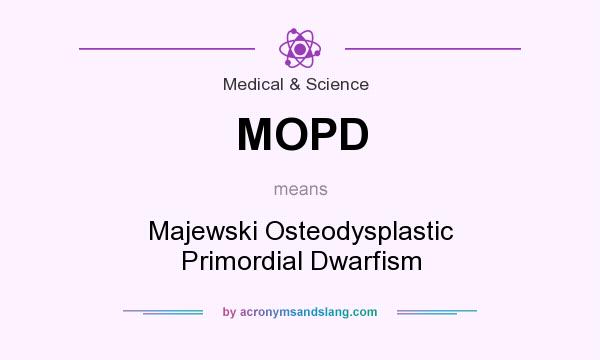What does MOPD mean? It stands for Majewski Osteodysplastic Primordial Dwarfism