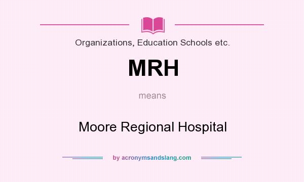 What does MRH mean? It stands for Moore Regional Hospital