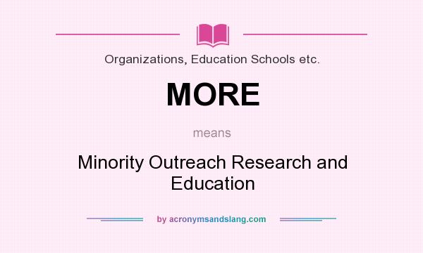 What does MORE mean? It stands for Minority Outreach Research and Education