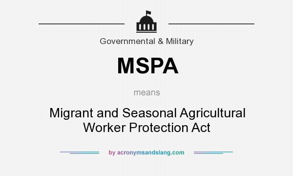 What does MSPA mean? It stands for Migrant and Seasonal Agricultural Worker Protection Act