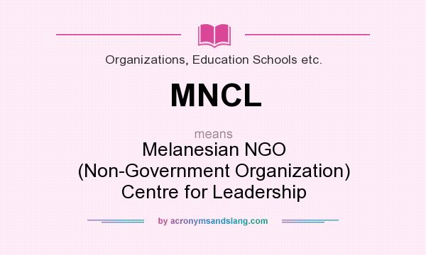 What does MNCL mean? It stands for Melanesian NGO (Non-Government Organization) Centre for Leadership