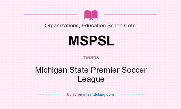 What does MSPSL mean? It stands for Michigan State Premier Soccer League