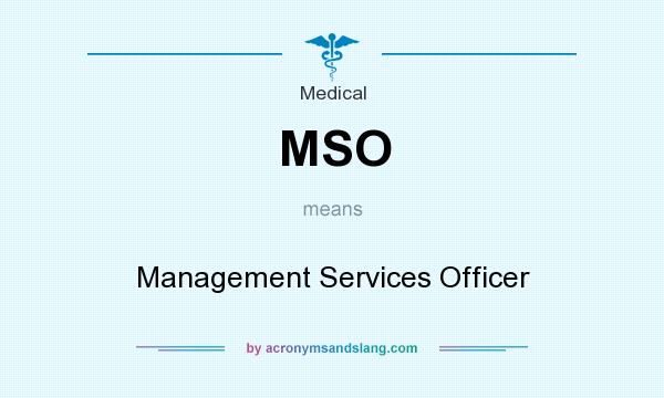 What does MSO mean? It stands for Management Services Officer